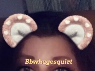 Bbwhugesquirt
