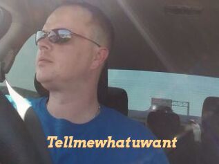 Tellmewhatuwant