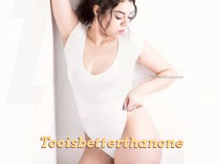 Tooisbetterthanone