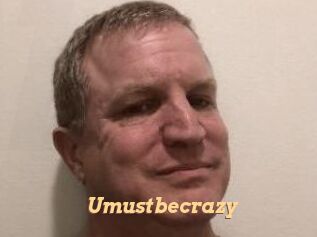 Umustbecrazy