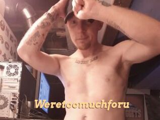 Weretoomuchforu